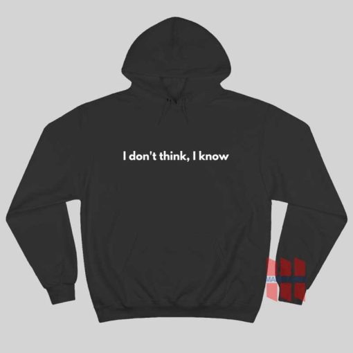 I Don’t Think I Know Hoodie