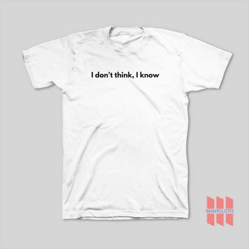 I Don’t Think I Know T-Shirt