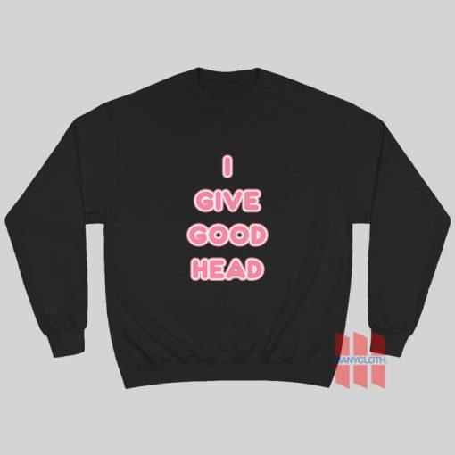 I Give Good Head Sweatshirt