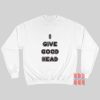 I Give Good Head Sweatshirt