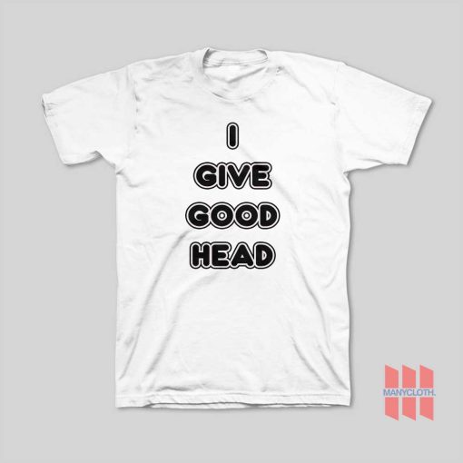 I Give Good Head T-Shirt