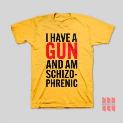 I Have A Gun and Am Schizophrenic T-Shirt