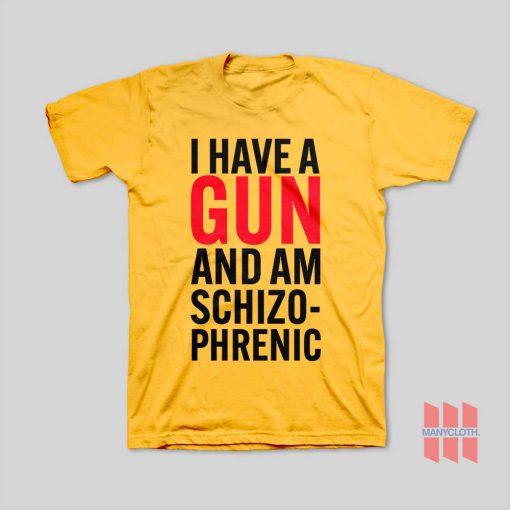 I Have A Gun and Am Schizophrenic T-Shirt