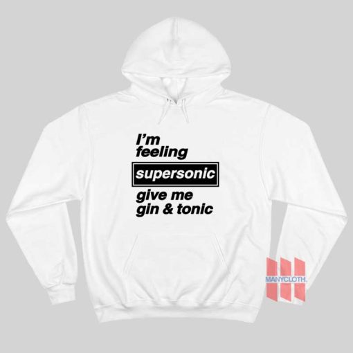 I’m Feeling Supersonic Give Me Gin and Tonic Hoodie