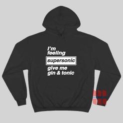 I’m Feeling Supersonic Give Me Gin and Tonic Hoodie