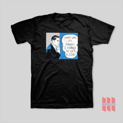 Roy Lichtenstein What Was It Damn I Forgot To Get A Job T-Shirt