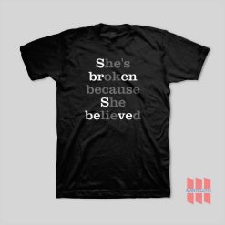 Sbren Sbeved She’s Broken Because She Believed He’s Ok Because He Lied T-Shirt