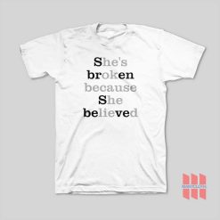 Sbren Sbeved She's Broken Because She Believed He's Ok Because He Lied T-Shirt