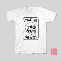 Skull I Have Got No Body T-Shirt