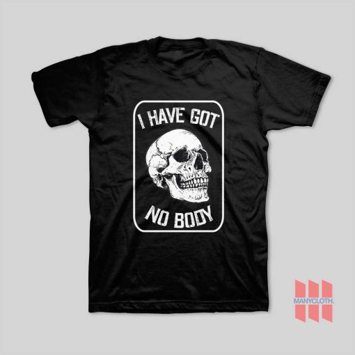 Skull I Have Got No Body T-Shirt