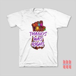 Thanos Was Right T-Shirt