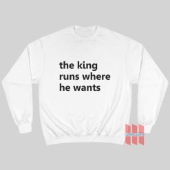 The King Runs Where He Wants Sweatshirt