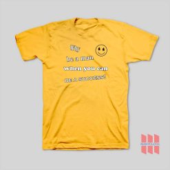 Why Be A Man When You Can Be A Success T-Shirt