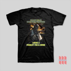 You Don’t Tell Me How To Shit Motherfucker I Drive A Forklift For A Living T-Shirt