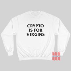 Crypto Is For Virgins Sweatshirt