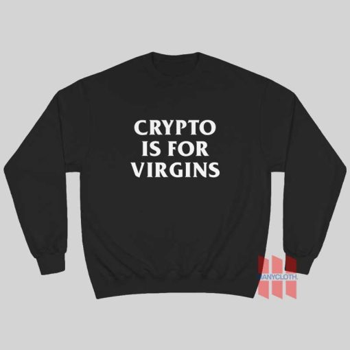 Crypto Is For Virgins Sweatshirt