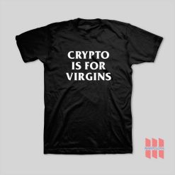 Crypto Is For Virgins T-Shirt