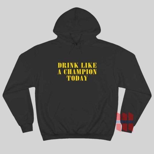 Drink Like A Champion Today Hoodie