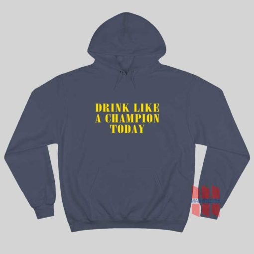 Drink Like A Champion Today Hoodie