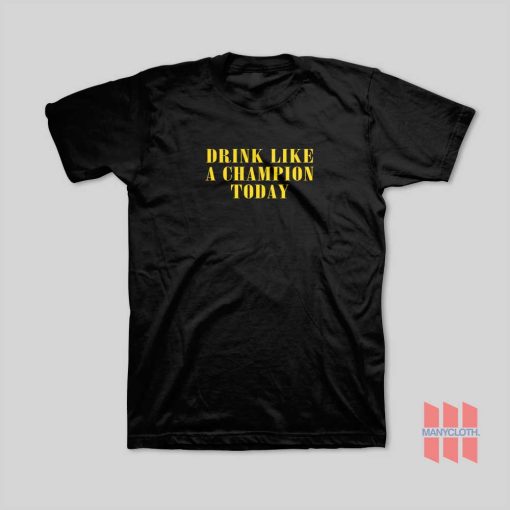 Drink Like A Champion Today T-Shirt