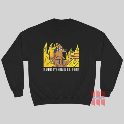 Everything Is Fine Dog Drinking Coffee Burning Sweatshirt