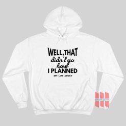 Well That Didn't Go How I Planned My Life Story Hoodie