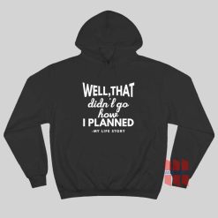 Well That Didn't Go How I Planned My Life Story Hoodie