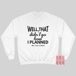 Well That Didn’t Go How I Planned My Life Story Sweatshirt