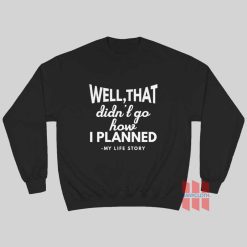 Well That Didn’t Go How I Planned My Life Story Sweatshirt