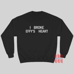 I Broke Effy’s Heart Sweatshirt