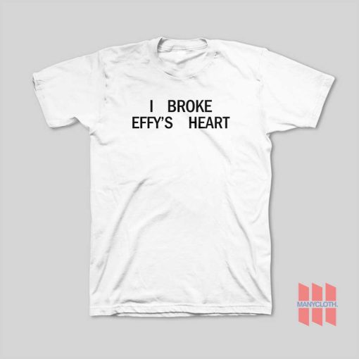 I Broke Effy’s Heart T-Shirt