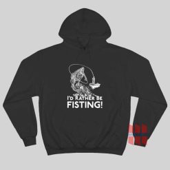 I’d Rather Be Fisting Hoodie