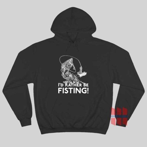 I’d Rather Be Fisting Hoodie