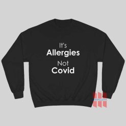 It’s Allergies Not Covid Sweatshirt