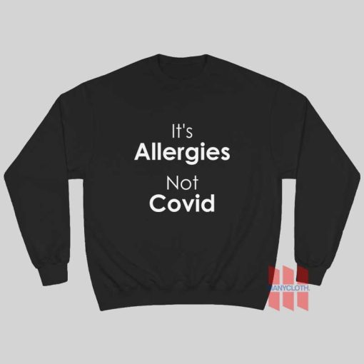 It’s Allergies Not Covid Sweatshirt