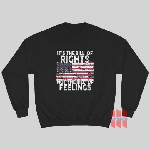 It’s The Bill Of Rights Not The Bill Of Feelings American Flag Sweatshirt