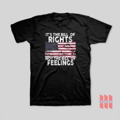 It’s The Bill Of Rights Not The Bill Of Feelings American Flag T-Shirt