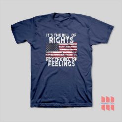 It’s The Bill Of Rights Not The Bill Of Feelings American Flag T-Shirt