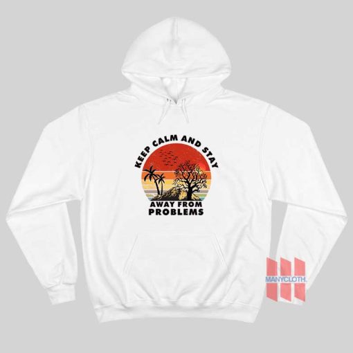 Keep Calm and Stay Away From Problems Hoodie