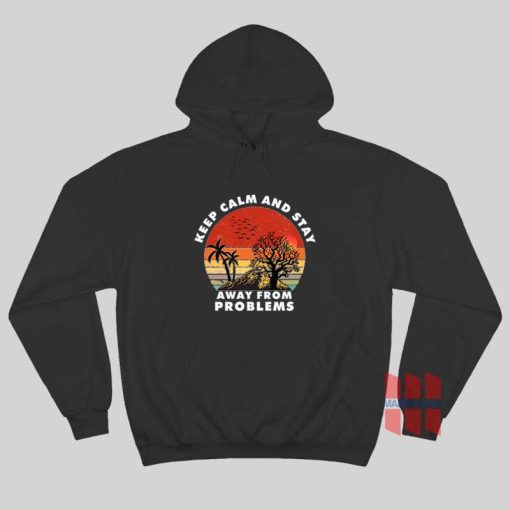 Keep Calm and Stay Away From Problems Hoodie