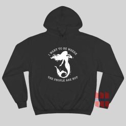 Mermaid I Want To Be Where The People Are Not Hoodie