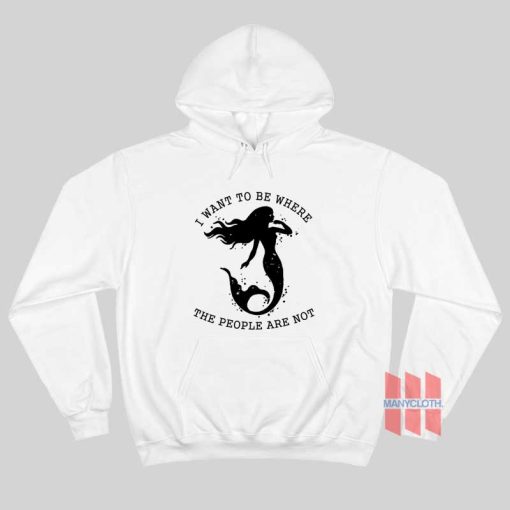 Mermaid I Want To Be Where The People Are Not Hoodie