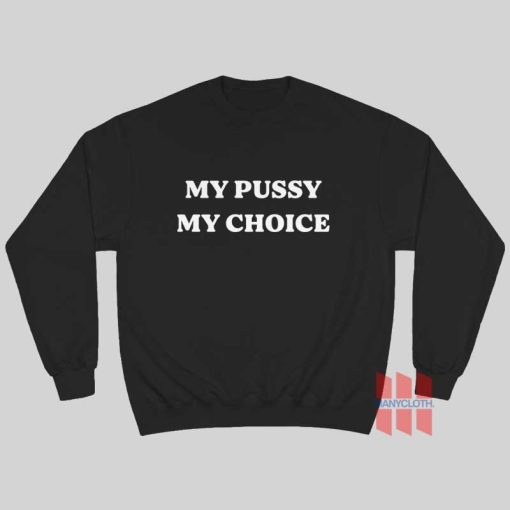 My Pussy My Choice Sweatshirt