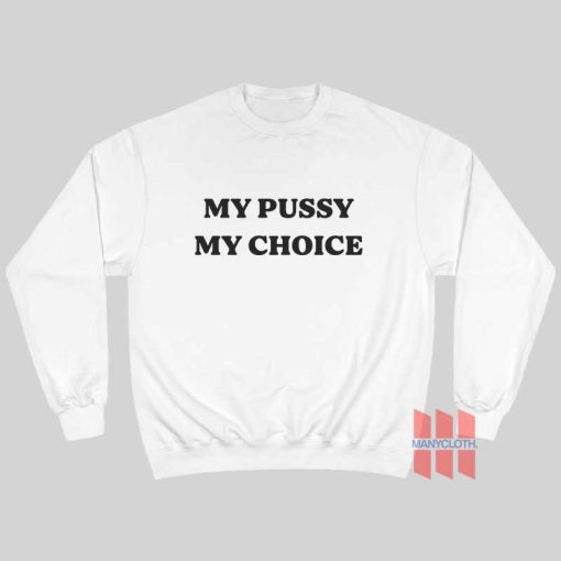 My Pussy My Choice Sweatshirt