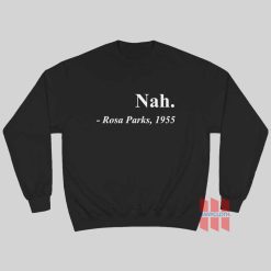 Nah Rosa Parks 1955 Sweatshirt