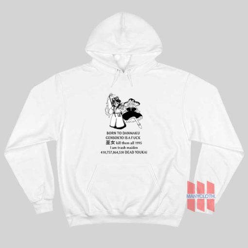 Born To Danmaku Gensokyo Is A Fuck Kill Them All 1995 I am Trash Maiden Hoodie