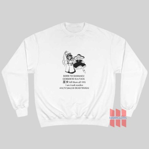 Born To Danmaku Gensokyo Is A Fuck Kill Them All 1995 I am Trash Maiden Sweatshirt