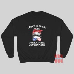 I Don’t Co-Parent With The Government Sweatshirt