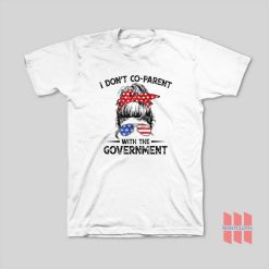 I Don't Co-Parent With The Government T-Shirt