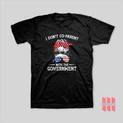 I Don't Co-Parent With The Government T-Shirt